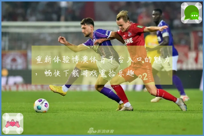 重新体验博澳体育平台入口的魅力，畅快下载游戏重拾乐趣