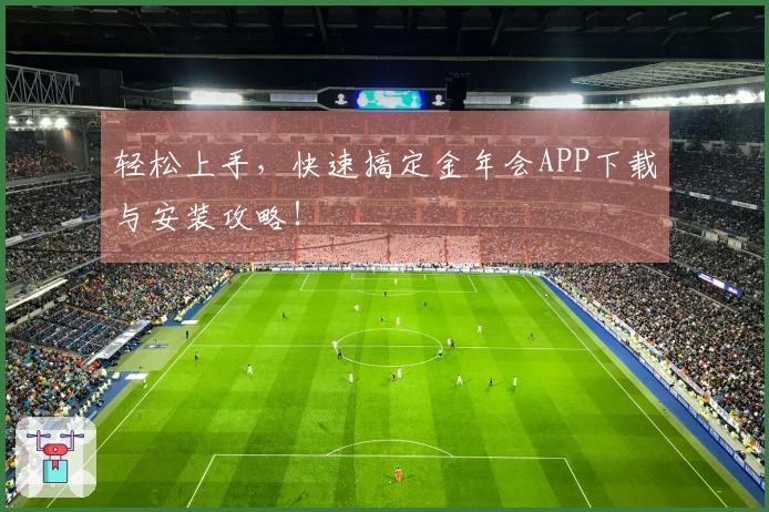 轻松上手，快速搞定金年会APP下载与安装攻略！