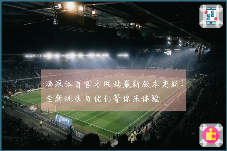 满冠体育官方网站最新版本更新！全新玩法与优化等你来体验