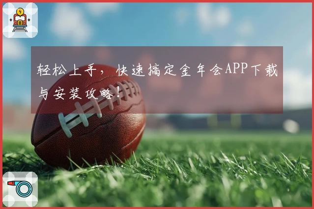轻松上手，快速搞定金年会APP下载与安装攻略！